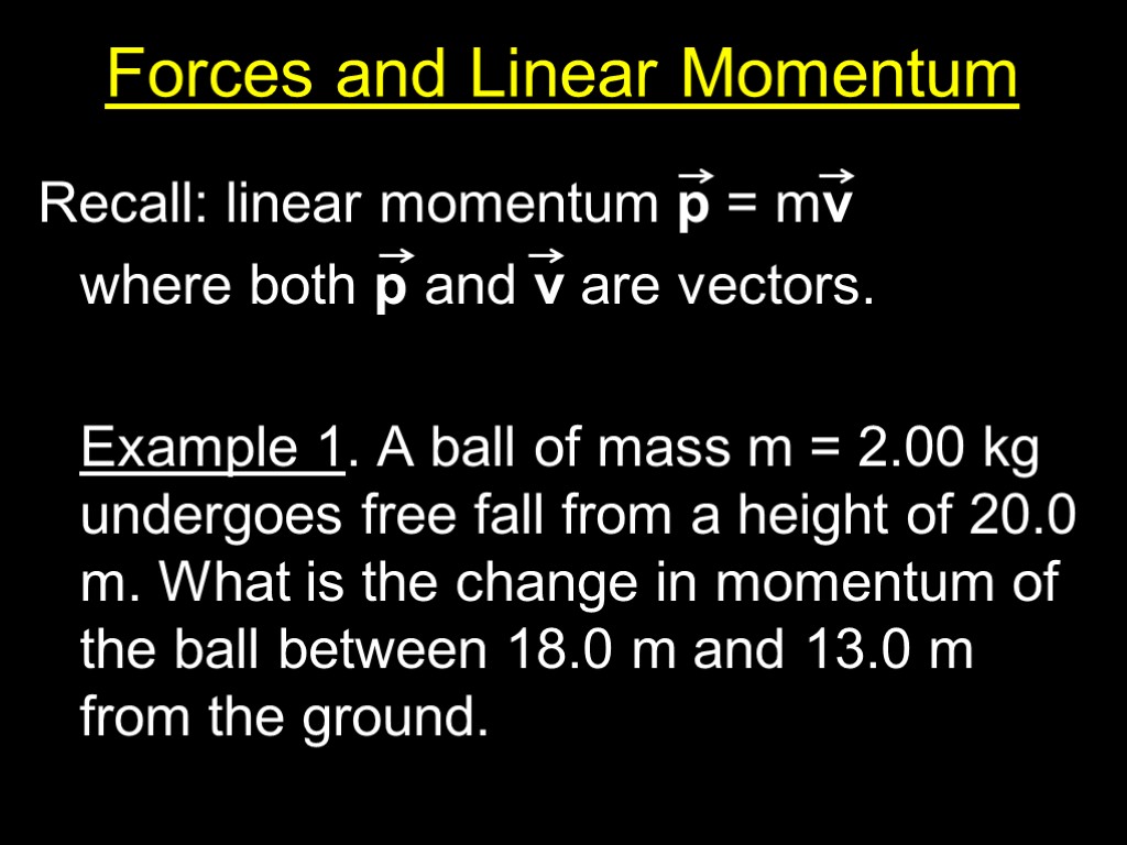 Forces and Linear Momentum Recall: linear momentum p = mv where both p and